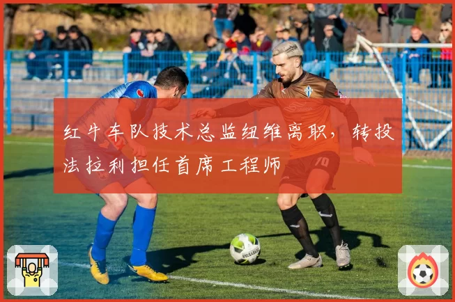 红牛车队技术总监纽维离职，转投法拉利担任首席工程师