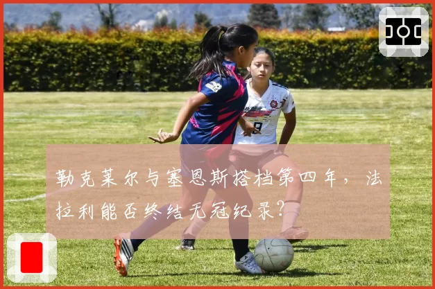 勒克莱尔与塞恩斯搭档第四年，法拉利能否终结无冠纪录？